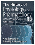 The History of Physiology and Pharmacology at West Virginia University 1965-2022 A Joint Memoir by Robert L. Goodman, Vince Castranova, John Connors, Jim Culberson, Ping Lee, Mark Reasor, Lauralee Sherwood, Stan Stephens, and Stan Yokota